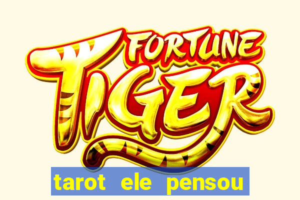 tarot ele pensou em mim hoje